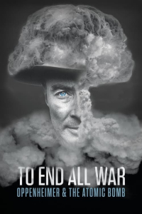 To End All War: Oppenheimer & the Atomic Bomb (2023)